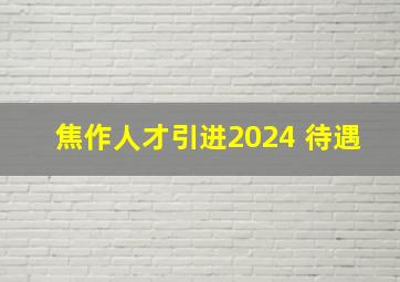 焦作人才引进2024 待遇